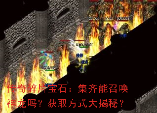 传奇碎片宝石:集齐能召唤神龙吗?获取方式大揭秘? 传奇碎片宝石:集齐能召唤神龙吗?获取方式大揭秘?