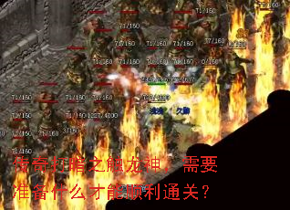 传奇打暗之触龙神,需要准备什么才能顺利通关? 传奇打暗之触龙神,需要准备什么才能顺利通关?