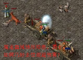 魔龙血域地形险恶,勇士如何巧妙走位规避伤害? 魔龙血域地形险恶,勇士如何巧妙走位规避伤害?