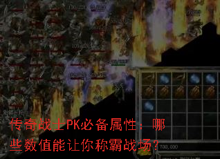 传奇战士PK必备属性:哪些数值能让你称霸战场? 传奇战士PK必备属性:哪些数值能让你称霸战场?