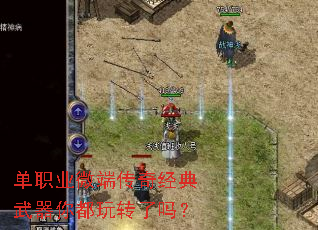 单职业微端传奇经典武器你都玩转了吗? 单职业微端传奇经典武器你都玩转了吗?