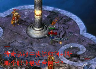 传奇私服中我该如何判断哪个职业最适合自己? 传奇私服中我该如何判断哪个职业最适合自己?