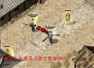 新手一定要早点在传奇拜师吗? 新手一定要早点在传奇拜师吗?