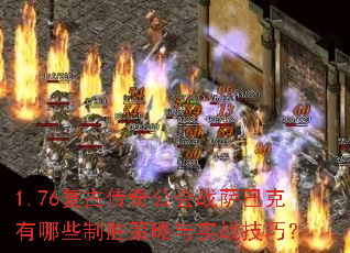 1.76复古传奇公会战萨巴克有哪些制胜策略与实战技巧? 1.76复古传奇公会战萨巴克有哪些制胜策略与实战技巧?