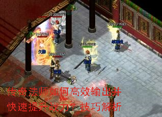 传奇法师如何高效输出并快速提升战力?技巧解析 传奇法师如何高效输出并快速提升战力?技巧解析