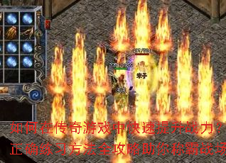 如何在传奇游戏中快速提升战力?正确练习方法全攻略助你称霸战场 如何在传奇游戏中快速提升战力?正确练习方法全攻略助你称霸战场