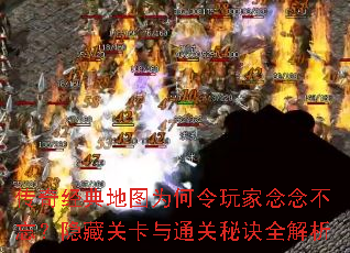 传奇经典地图为何令玩家念念不忘?隐藏关卡与通关秘诀全解析 传奇经典地图为何令玩家念念不忘?隐藏关卡与通关秘诀全解析