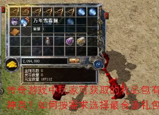 传奇游戏中玩家可获取的礼品包有哪些种类?如何按需求选择最合适礼包? 传奇游戏中玩家可获取的礼品包有哪些种类?如何按需求选择最合适礼包?