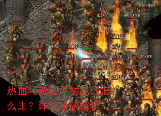 热血传奇红名村路线怎么走?详细步骤解析 热血传奇红名村路线怎么走?详细步骤解析