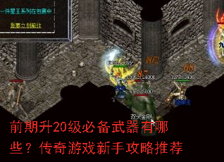 前期升20级必备武器有哪些?传奇游戏新手攻略推荐 前期升20级必备武器有哪些?传奇游戏新手攻略推荐