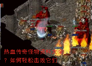 热血传奇怪物资料大全?如何轻松击败它们 热血传奇怪物资料大全?如何轻松击败它们