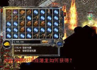 热血传奇怀旧版屠龙如何获得? 热血传奇怀旧版屠龙如何获得?