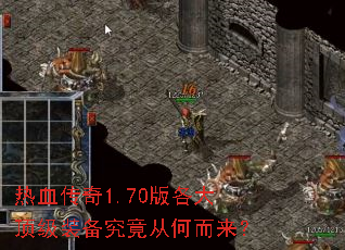 热血传奇1.70版各大顶级装备究竟从何而来? 热血传奇1.70版各大顶级装备究竟从何而来?