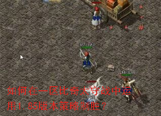 如何在一区比奇太守战中运用1.85版本策略制胜? 如何在一区比奇太守战中运用1.85版本策略制胜?