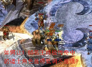 如何让1.85名王终极传奇中的道士角色显得低调不显眼? 如何让1.85名王终极传奇中的道士角色显得低调不显眼?