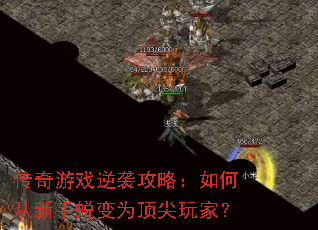 传奇游戏逆袭攻略:如何从新手蜕变为顶尖玩家? 传奇游戏逆袭攻略:如何从新手蜕变为顶尖玩家?