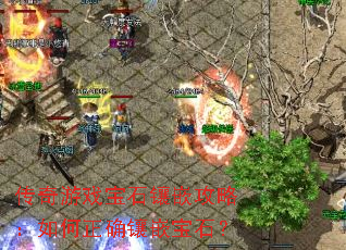 传奇游戏宝石镶嵌攻略:如何正确镶嵌宝石? 传奇游戏宝石镶嵌攻略:如何正确镶嵌宝石?