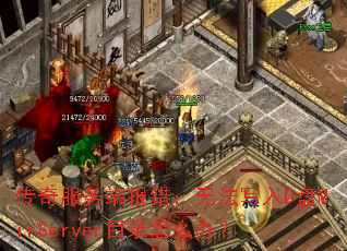 传奇服务端报错:无法写入D盘MirServer目录怎么办? 传奇服务端报错:无法写入D盘MirServer目录怎么办?