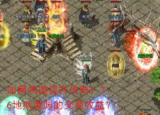 如何快速提升传奇1.76地狱魔渊的交易收益? 如何快速提升传奇1.76地狱魔渊的交易收益?