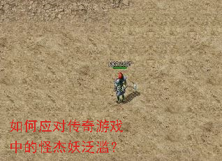如何应对传奇游戏中的怪杰妖泛滥? 如何应对传奇游戏中的怪杰妖泛滥?