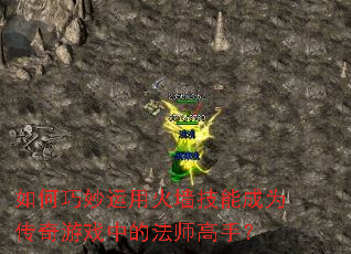 如何巧妙运用火墙技能成为传奇游戏中的法师高手? 如何巧妙运用火墙技能成为传奇游戏中的法师高手?