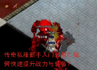传奇私服新手入门必看?如何快速提升战力与装备? 传奇私服新手入门必看?如何快速提升战力与装备?