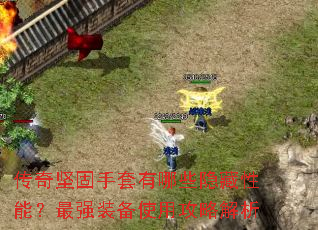 传奇坚固手套有哪些隐藏性能?最强装备使用攻略解析 传奇坚固手套有哪些隐藏性能?最强装备使用攻略解析