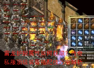 雷龙护腕属性如何获取?传奇私服顶级装备搭配技巧全解析 雷龙护腕属性如何获取?传奇私服顶级装备搭配技巧全解析