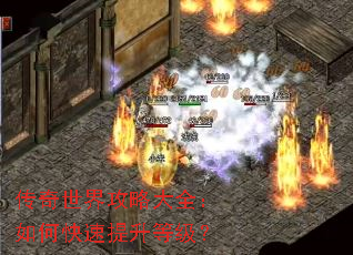 传奇世界攻略大全:如何快速提升等级? 传奇世界攻略大全:如何快速提升等级?