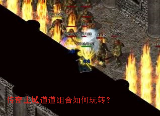 传奇土城道道组合如何玩转? 传奇土城道道组合如何玩转?