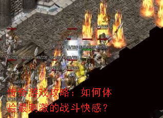 传奇游戏攻略:如何体验最刺激的战斗快感? 传奇游戏攻略:如何体验最刺激的战斗快感?
