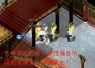 传奇游戏攻略:找搜服各阶段的发展重心如何变化? 传奇游戏攻略:找搜服各阶段的发展重心如何变化?