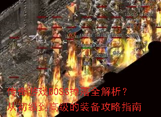 传奇游戏BOSS掉落全解析?从初级到高级的装备攻略指南 传奇游戏BOSS掉落全解析?从初级到高级的装备攻略指南