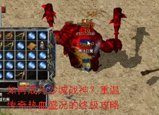 如何成为沙城战神?重温传奇热血盛况的终极攻略 如何成为沙城战神?重温传奇热血盛况的终极攻略