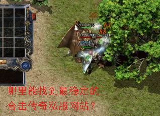 哪里能找到最稳定的合击传奇私服网站? 哪里能找到最稳定的合击传奇私服网站?
