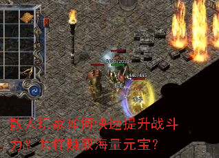 散人玩家如何快速提升战斗力?怎样赚取海量元宝? 散人玩家如何快速提升战斗力?怎样赚取海量元宝?