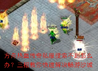方舟热血传奇私服搜索不到怎么办?三招教你快速解决畅游沙城 方舟热血传奇私服搜索不到怎么办?三招教你快速解决畅游沙城