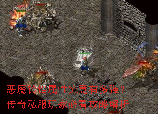 恶魔铃铛属性究竟有多强?传奇私服玩家必看攻略解析 恶魔铃铛属性究竟有多强?传奇私服玩家必看攻略解析