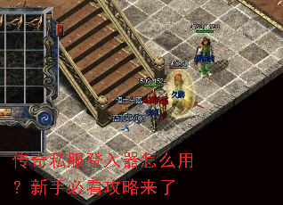 传奇私服登入器怎么用?新手必看攻略来了 传奇私服登入器怎么用?新手必看攻略来了