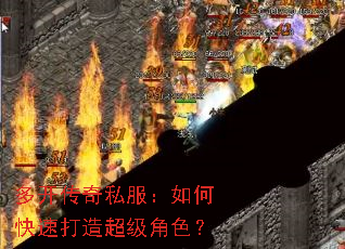 多开传奇私服:如何快速打造超级角色? 多开传奇私服:如何快速打造超级角色?