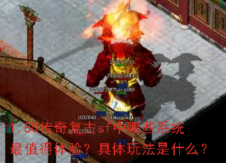 1.80传奇复古sf中哪些系统最值得体验?具体玩法是什么? 1.80传奇复古sf中哪些系统最值得体验?具体玩法是什么?