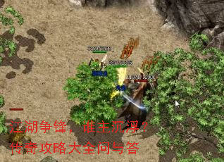 江湖争锋,谁主沉浮?传奇攻略大全问与答 江湖争锋,谁主沉浮?传奇攻略大全问与答