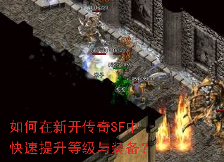 如何在新开传奇SF中快速提升等级与装备? 如何在新开传奇SF中快速提升等级与装备?