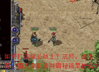 如何打造极品战士?法师、道士、刺客、猎人全职业制霸秘籍是什么? 如何打造极品战士?法师、道士、刺客、猎人全职业制霸秘籍是什么?