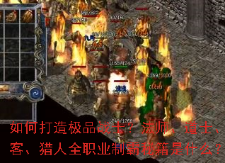 如何打造极品战士?法师、道士、刺客、猎人全职业制霸秘籍是什么? 如何打造极品战士?法师、道士、刺客、猎人全职业制霸秘籍是什么?