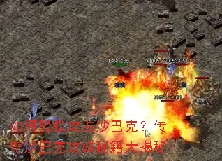 如何轻松攻占沙巴克?传奇沙巴克攻城秘籍大揭秘 如何轻松攻占沙巴克?传奇沙巴克攻城秘籍大揭秘