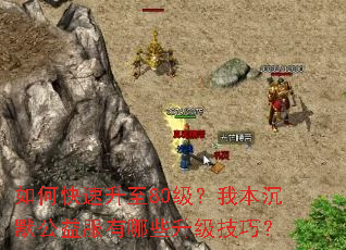 如何快速升至80级?我本沉默公益服有哪些升级技巧? 如何快速升至80级?我本沉默公益服有哪些升级技巧?