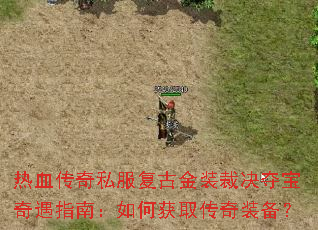 热血传奇私服复古金装裁决夺宝奇遇指南:如何获取传奇装备? 热血传奇私服复古金装裁决夺宝奇遇指南:如何获取传奇装备?