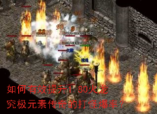 如何有效提升1.80火龙究极元素传奇的打怪爆率? 如何有效提升1.80火龙究极元素传奇的打怪爆率?