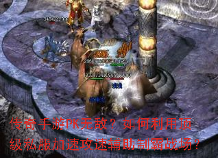 传奇手游PK无敌?如何利用顶级私服加速攻速辅助制霸战场? 传奇手游PK无敌?如何利用顶级私服加速攻速辅助制霸战场?